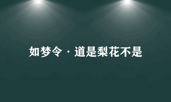 如梦令·道是梨花不是