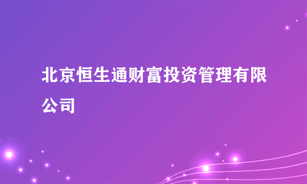 北京恒生通财富投资管理有限公司