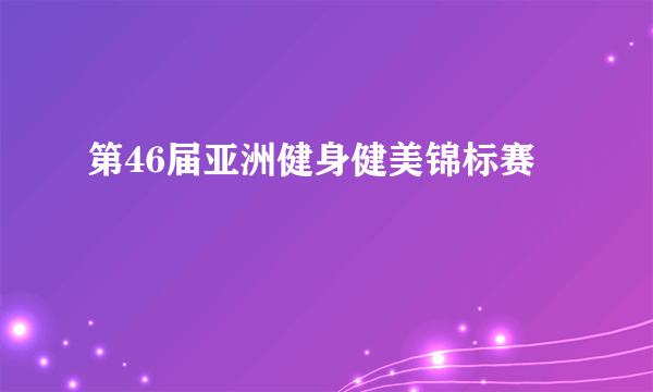 第46届亚洲健身健美锦标赛