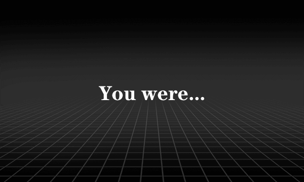 You were...