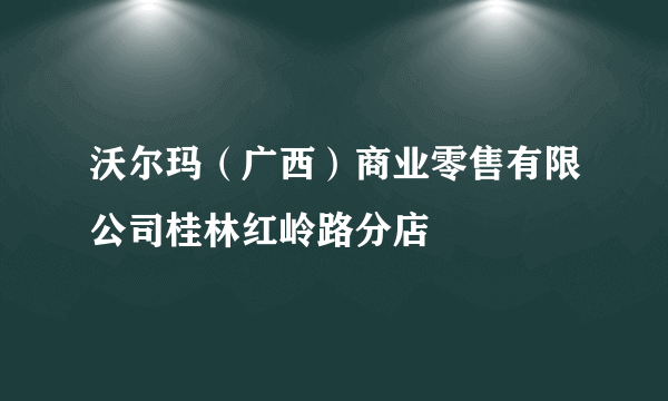 沃尔玛（广西）商业零售有限公司桂林红岭路分店