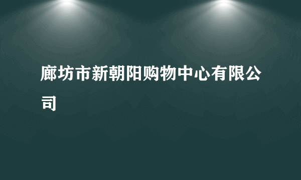 廊坊市新朝阳购物中心有限公司