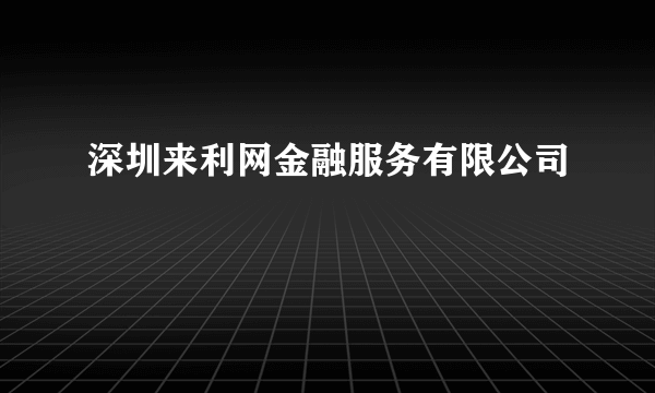 深圳来利网金融服务有限公司