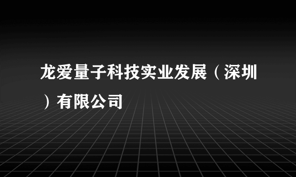 龙爱量子科技实业发展（深圳）有限公司