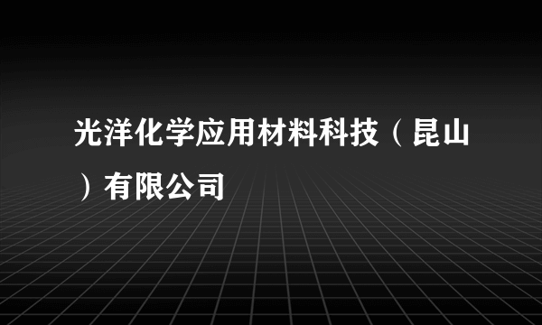 光洋化学应用材料科技（昆山）有限公司