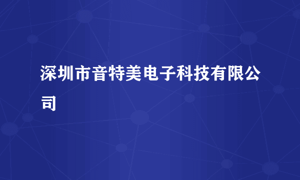 深圳市音特美电子科技有限公司