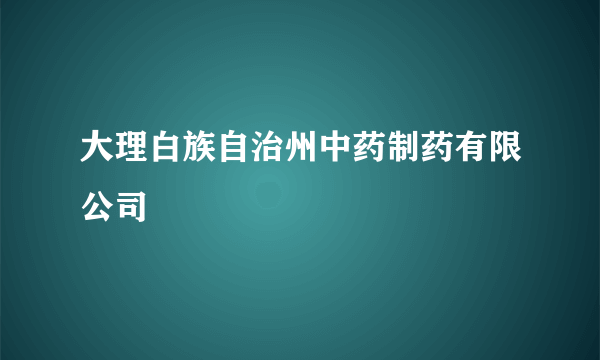 大理白族自治州中药制药有限公司