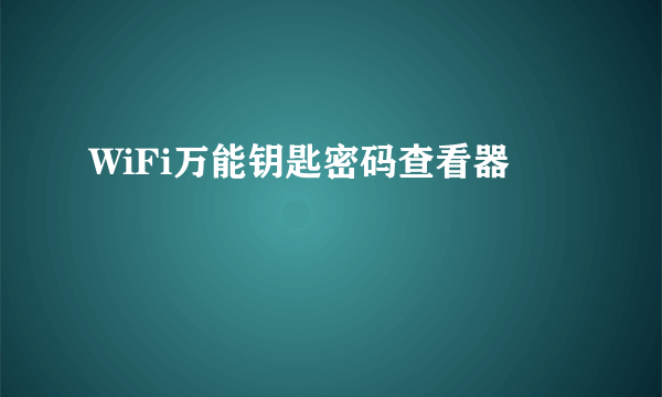 WiFi万能钥匙密码查看器