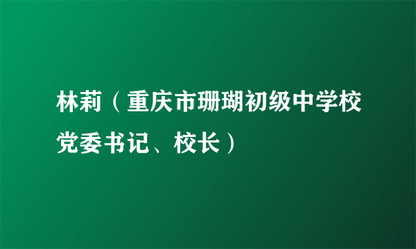 林莉（重庆市珊瑚初级中学校党委书记、校长）