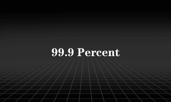 99.9 Percent