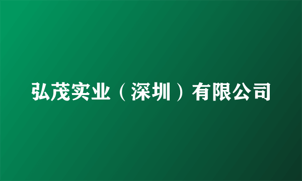 弘茂实业（深圳）有限公司