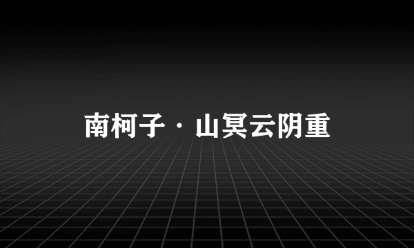 南柯子·山冥云阴重