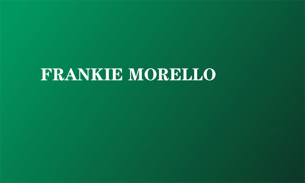 FRANKIE MORELLO