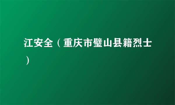 江安全（重庆市璧山县籍烈士）