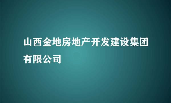 山西金地房地产开发建设集团有限公司