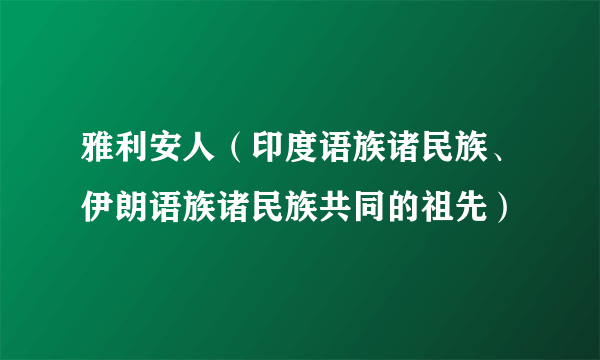 雅利安人（印度语族诸民族、伊朗语族诸民族共同的祖先）