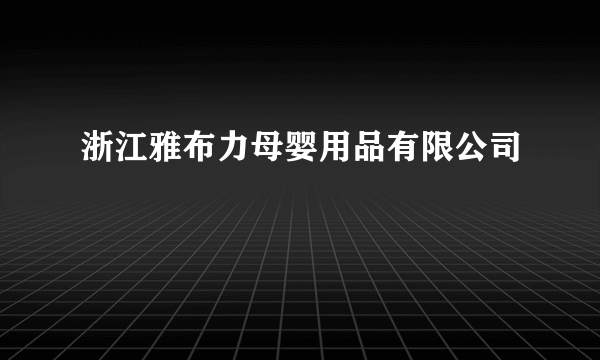 浙江雅布力母婴用品有限公司