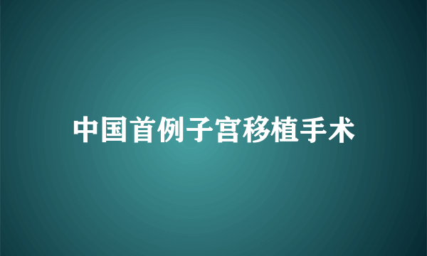 中国首例子宫移植手术