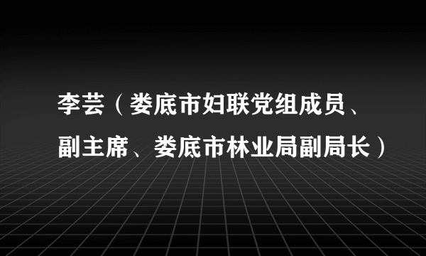 李芸（娄底市妇联党组成员、副主席、娄底市林业局副局长）