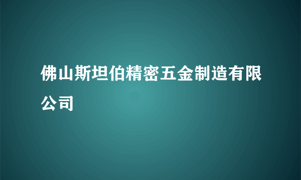 佛山斯坦伯精密五金制造有限公司