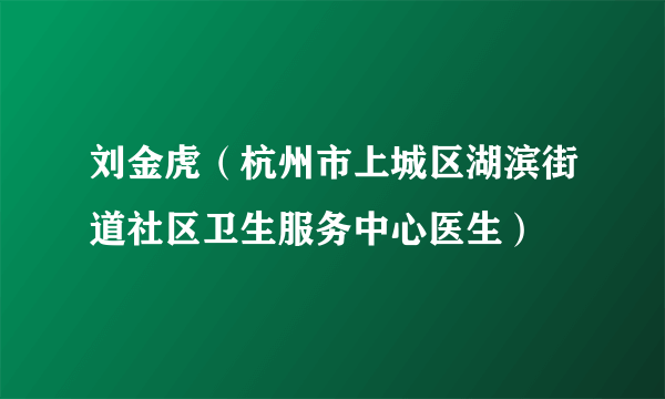 刘金虎（杭州市上城区湖滨街道社区卫生服务中心医生）