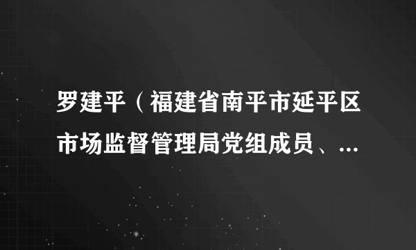 罗建平（福建省南平市延平区市场监督管理局党组成员、食品药品安全总监）