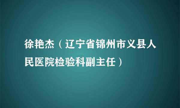 徐艳杰（辽宁省锦州市义县人民医院检验科副主任）