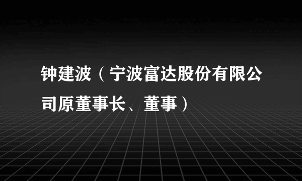 钟建波（宁波富达股份有限公司原董事长、董事）