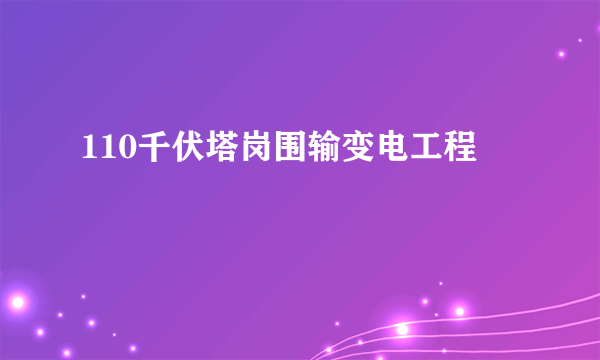 110千伏塔岗围输变电工程