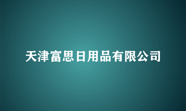 天津富思日用品有限公司