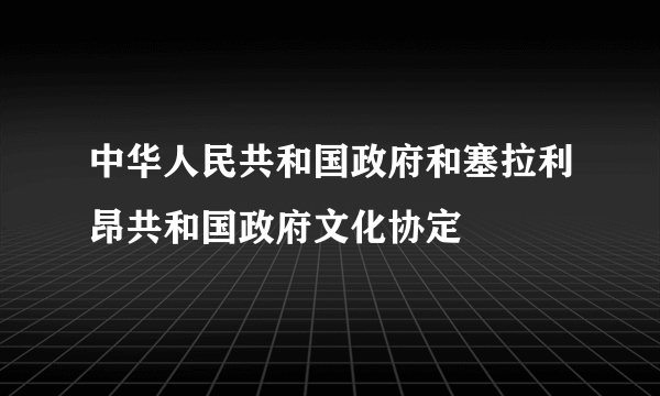 中华人民共和国政府和塞拉利昂共和国政府文化协定