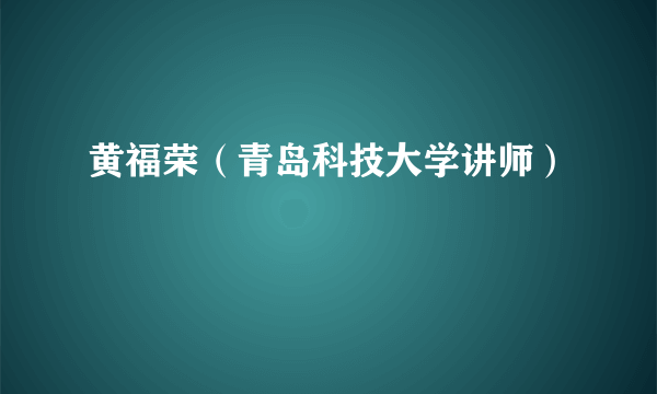 黄福荣（青岛科技大学讲师）