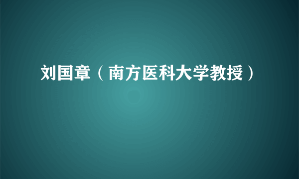 刘国章（南方医科大学教授）