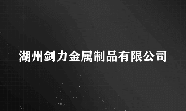 湖州剑力金属制品有限公司