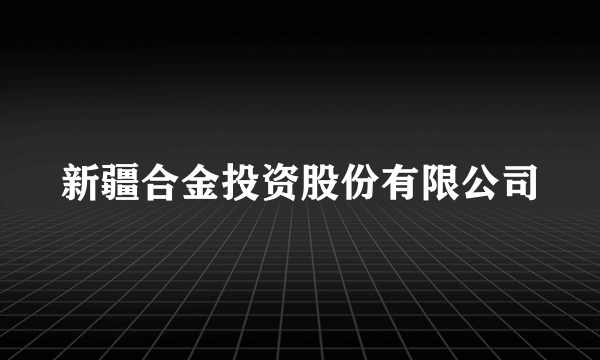 新疆合金投资股份有限公司