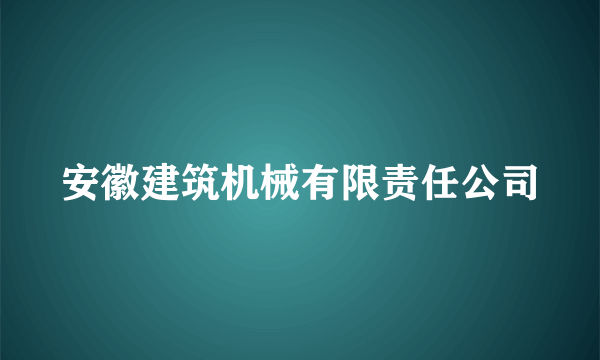 安徽建筑机械有限责任公司