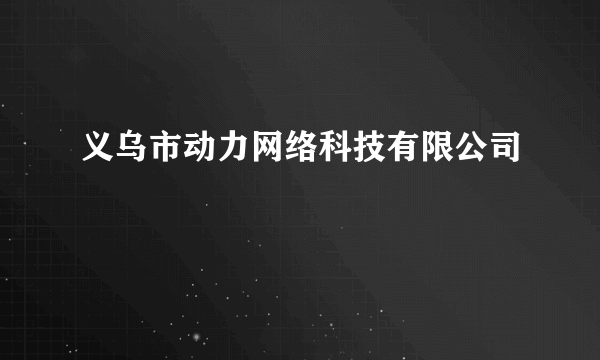 义乌市动力网络科技有限公司