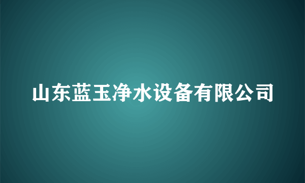 山东蓝玉净水设备有限公司