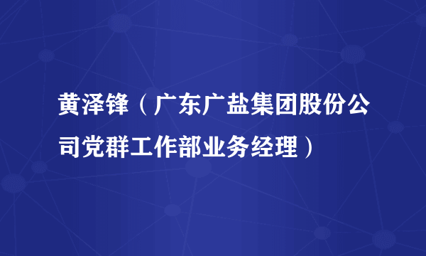 黄泽锋（广东广盐集团股份公司党群工作部业务经理）