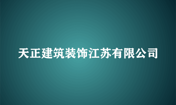 天正建筑装饰江苏有限公司