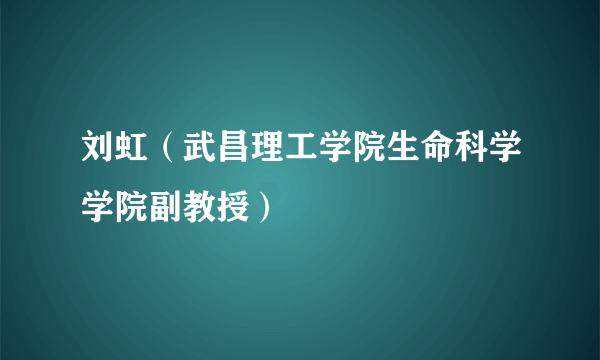 刘虹（武昌理工学院生命科学学院副教授）