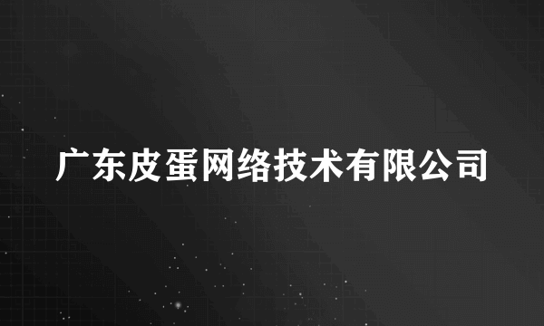 广东皮蛋网络技术有限公司