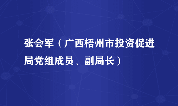 张会军（广西梧州市投资促进局党组成员、副局长）