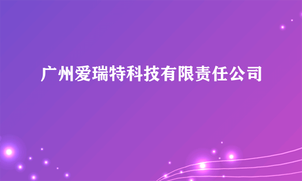 广州爱瑞特科技有限责任公司