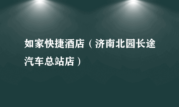 如家快捷酒店（济南北园长途汽车总站店）