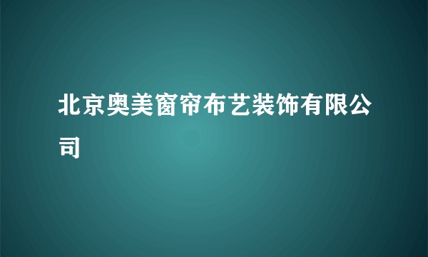 北京奥美窗帘布艺装饰有限公司