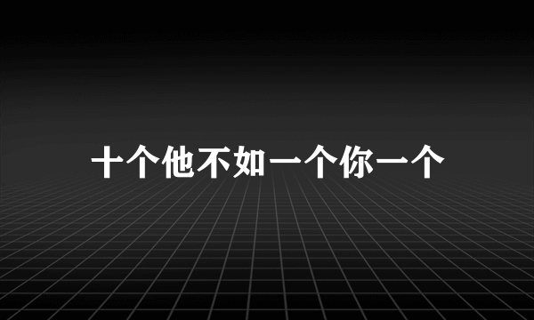 十个他不如一个你一个