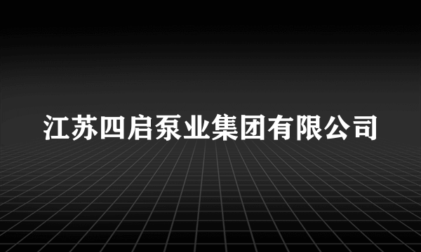 江苏四启泵业集团有限公司