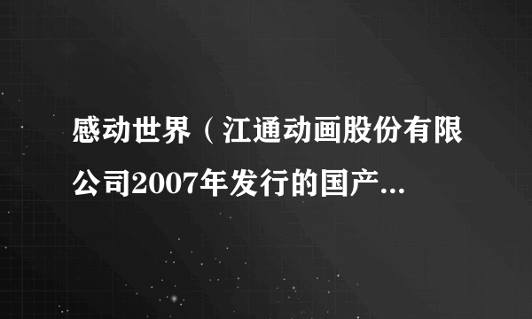 感动世界（江通动画股份有限公司2007年发行的国产动画片）