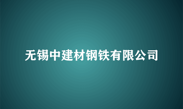 无锡中建材钢铁有限公司